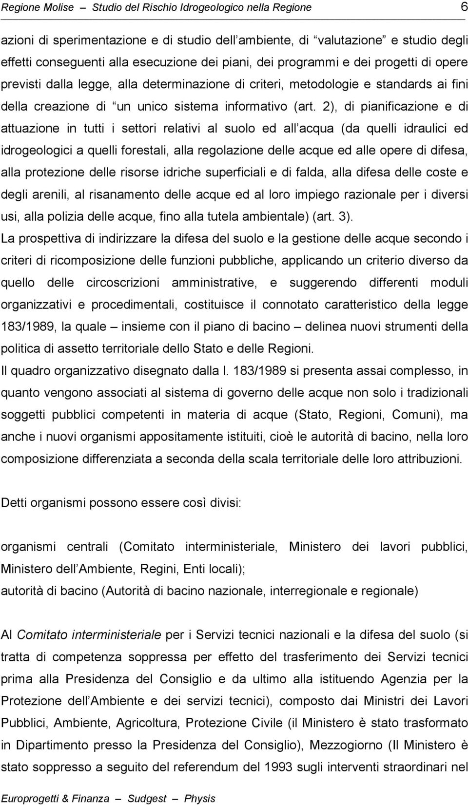 2), di pianificazione e di attuazione in tutti i settori relativi al suolo ed all acqua (da quelli idraulici ed idrogeologici a quelli forestali, alla regolazione delle acque ed alle opere di difesa,