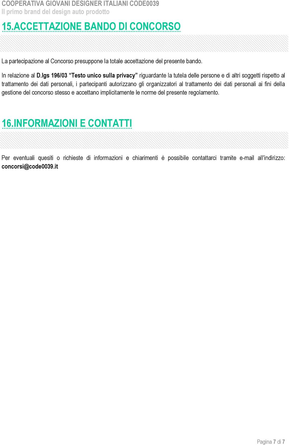 autorizzano gli organizzatori al trattamento dei dati personali ai fini della gestione del concorso stesso e accettano implicitamente le norme del presente