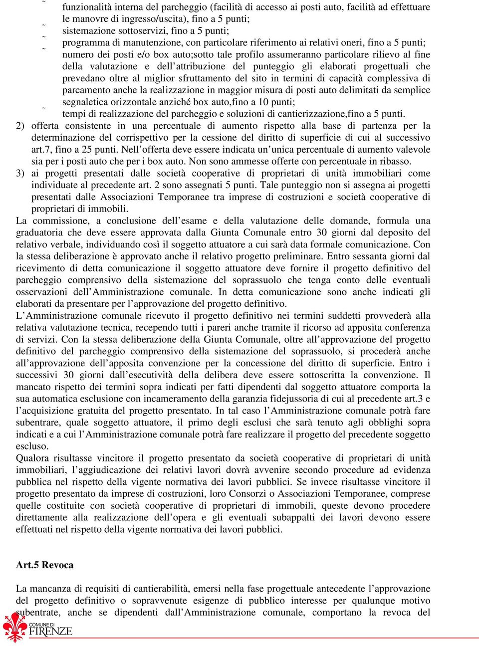 attribuzione del punteggio gli elaborati progettuali che prevedano oltre al miglior sfruttamento del sito in termini di capacità complessiva di parcamento anche la realizzazione in maggior misura di