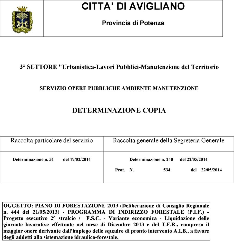 534 del 22/05/2014 OGGETTO: PIANO DI FORESTAZIONE 2013 (Deliberazione di Consiglio Regionale n. 444 del 21/05/2013) - PROGRAMMA DI INDIRIZZO FORESTALE (P.I.F.) - Progetto esecutivo 2 stralcio / F.S.C. - Variante economica - Liquidazione delle giornate lavorative effettuate nel mese di Dicembre 2013 e del T.