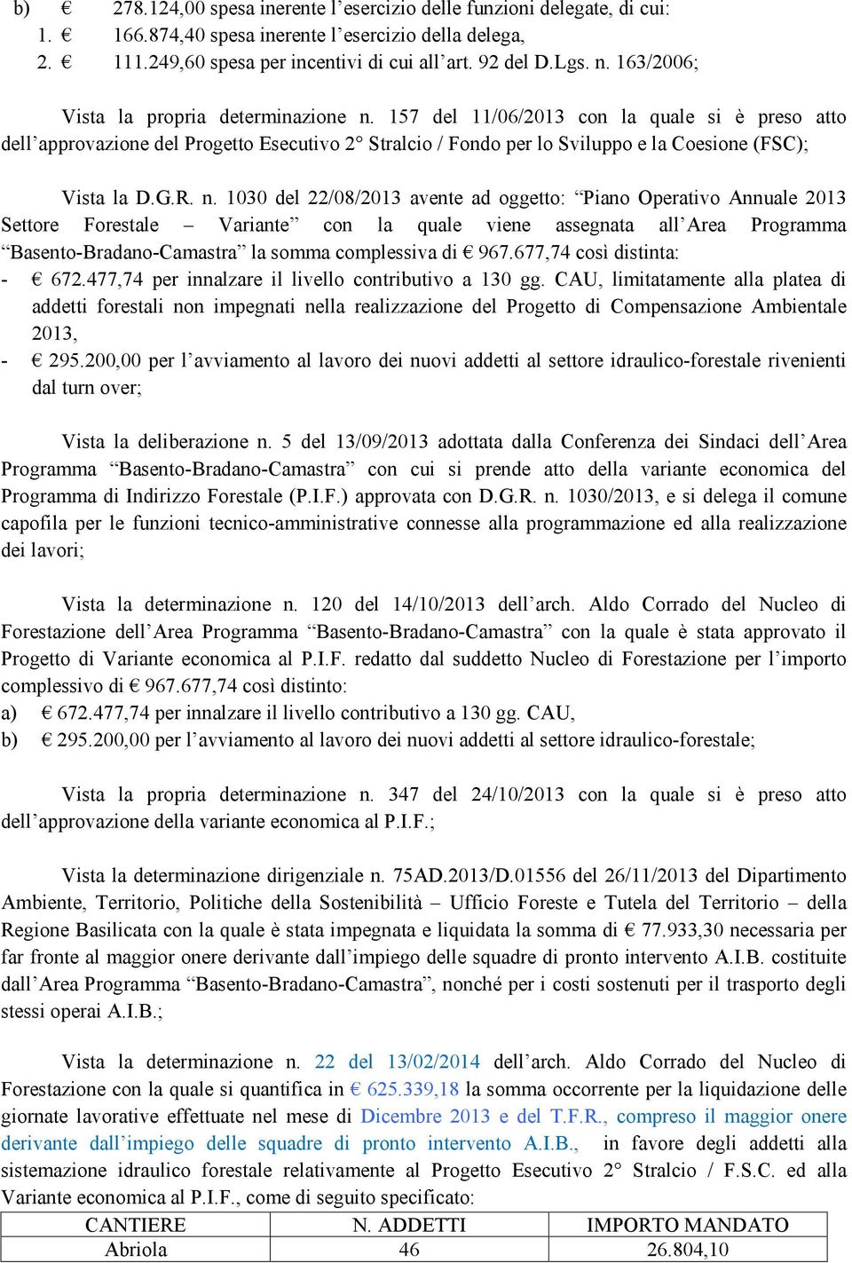 157 del 11/06/2013 con la quale si è preso atto dell approvazione del Progetto Esecutivo 2 Stralcio / Fondo per lo Sviluppo e la Coesione (FSC); Vista la D.G.R. n.