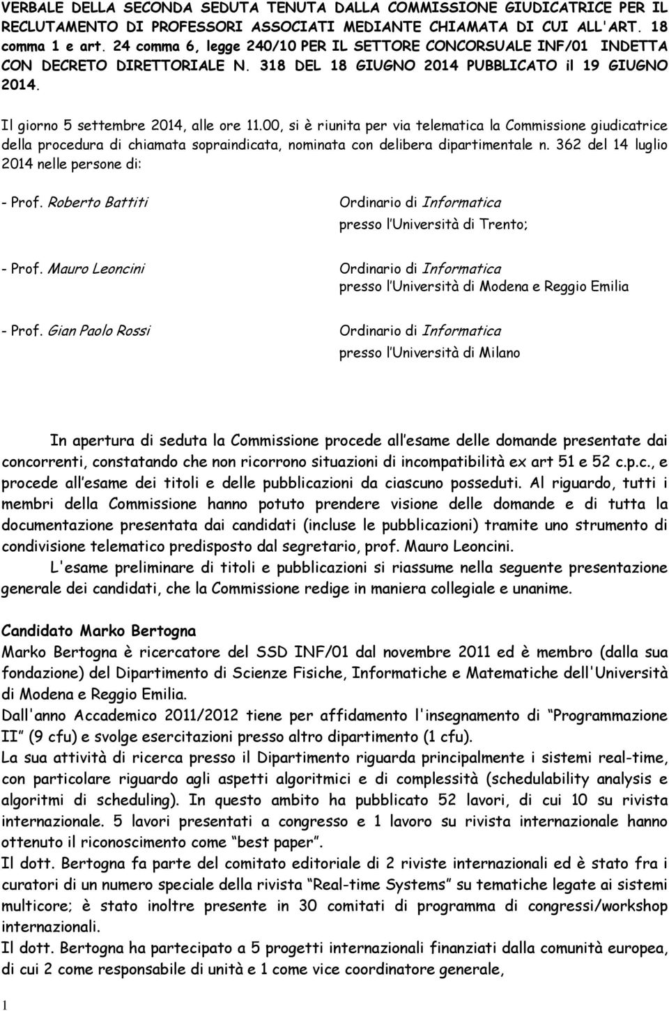 00, si è riunita per via telematica la Commissione giudicatrice della procedura di chiamata sopraindicata, nominata con delibera dipartimentale n. 362 del 14 luglio 2014 nelle persone di: - Prof.