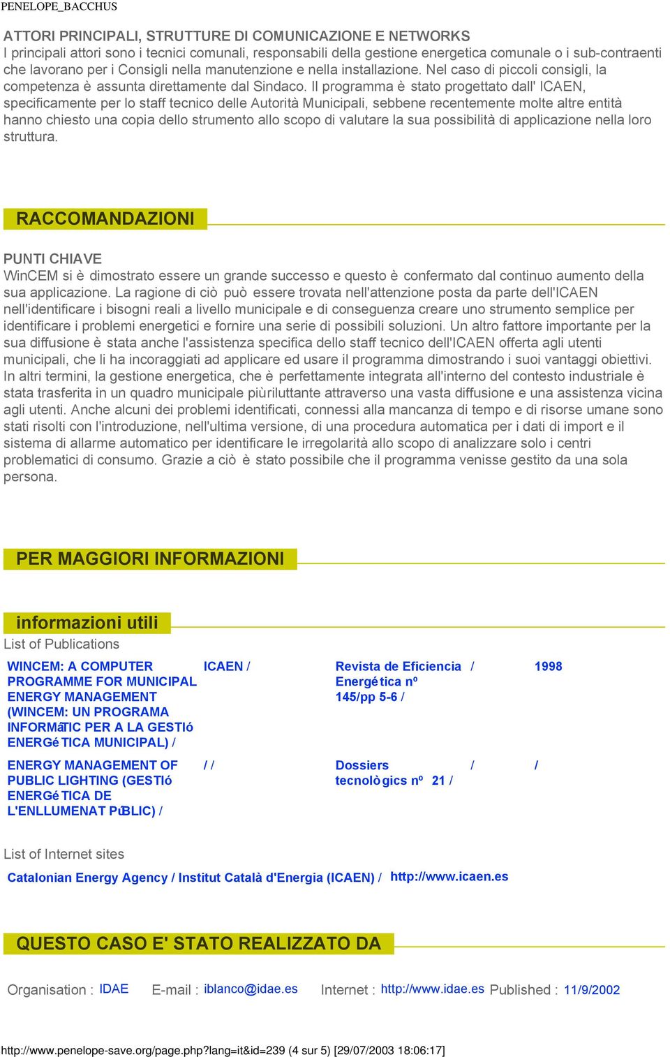 Il programma è stato progettato dall' ICAEN, specificamente per lo staff tecnico delle Autorità Municipali, sebbene recentemente molte altre entità hanno chiesto una copia dello strumento allo scopo