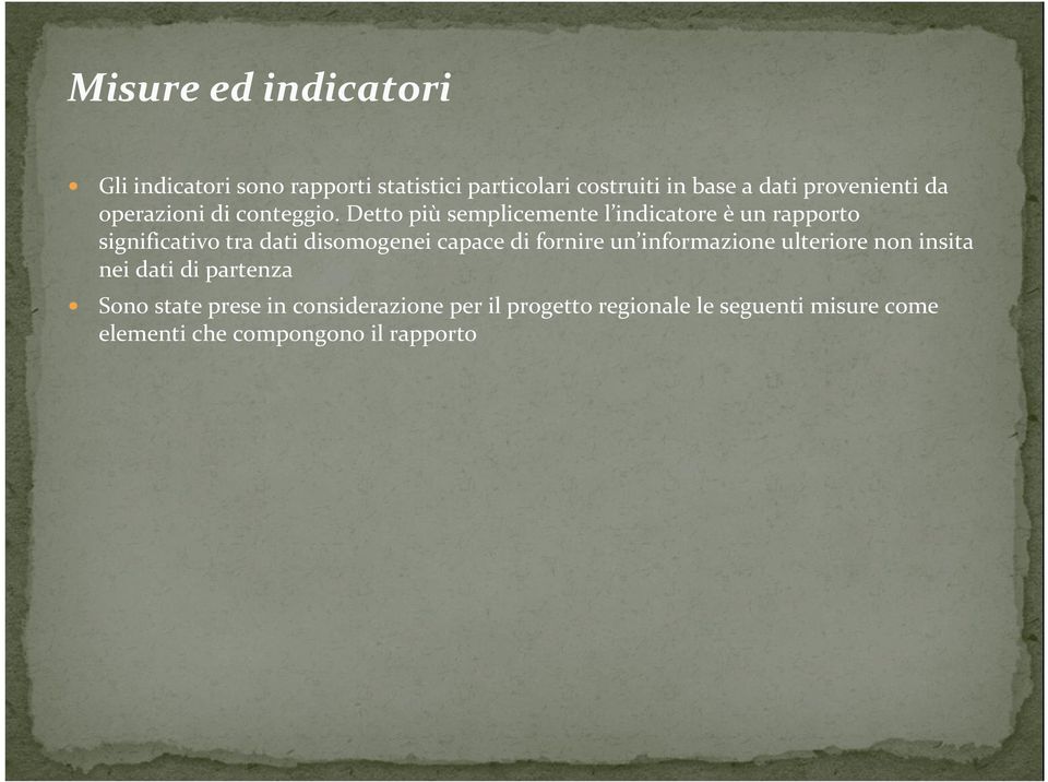 Detto più semplicemente l indicatore è un rapporto significativo tra dati disomogenei capace di fornire