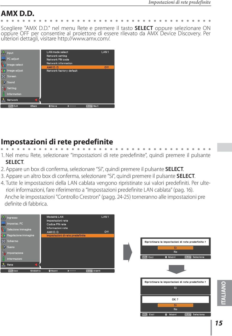 Appare un box di conferma, selezionare Sí, quindi premere il pulsante SELECT. 3. Appare un altro box di conferma, selezionare Sí, quindi premere il pulsante SELECT. 4.