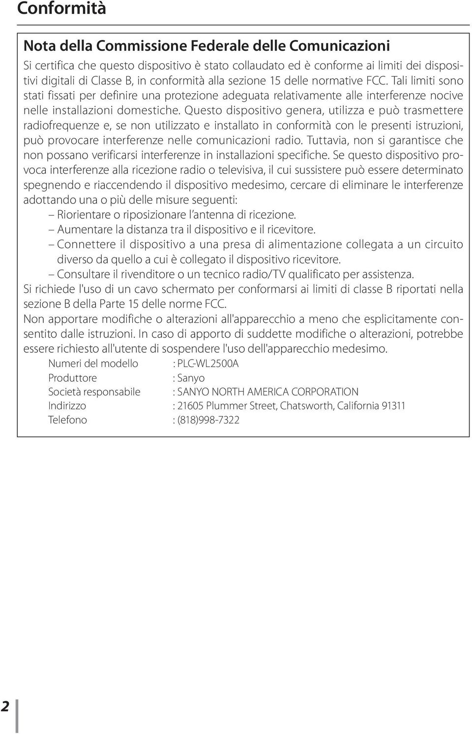 Questo dispositivo genera, utilizza e può trasmettere radiofrequenze e, se non utilizzato e installato in conformità con le presenti istruzioni, può provocare interferenze nelle comunicazioni radio.