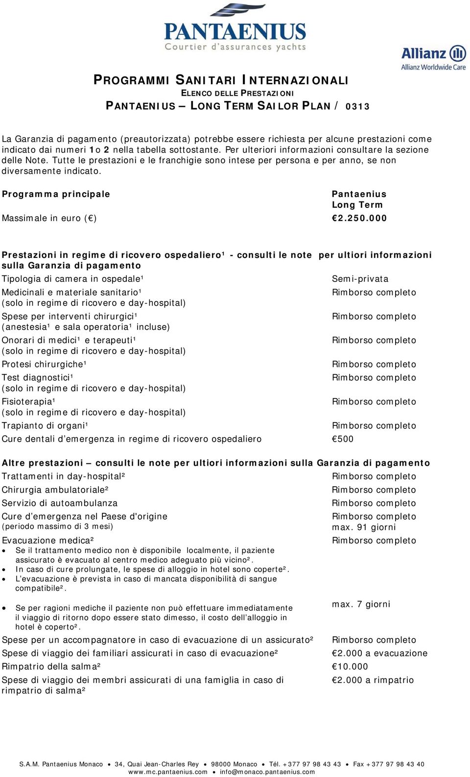 Tutte le prestazioni e le franchigie sono intese per persona e per anno, se non diversamente indicato. Programma principale Pantaenius Long Term Massimale in euro ( ) 2.250.