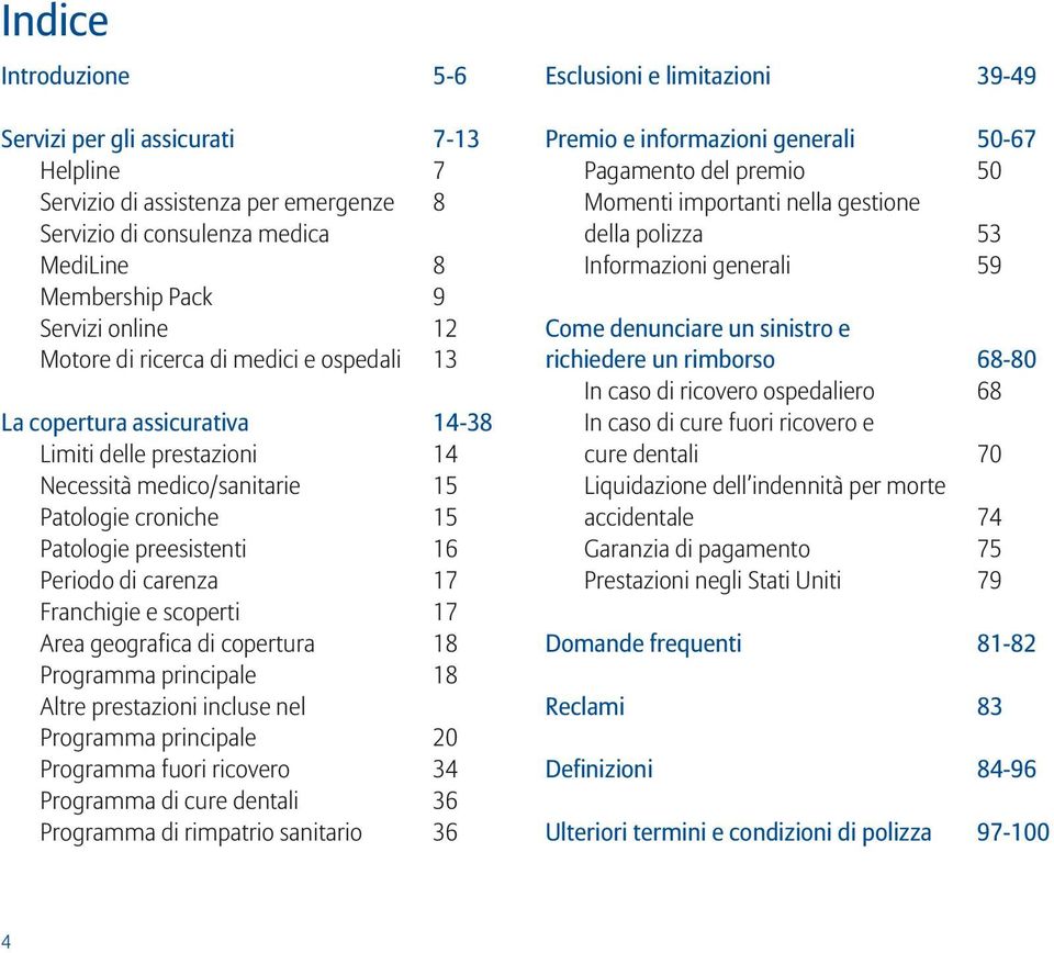 Franchigie e scoperti 17 Area geografica di copertura 18 Programma principale 18 Altre prestazioni incluse nel Programma principale 20 Programma fuori ricovero 34 Programma di cure dentali 36