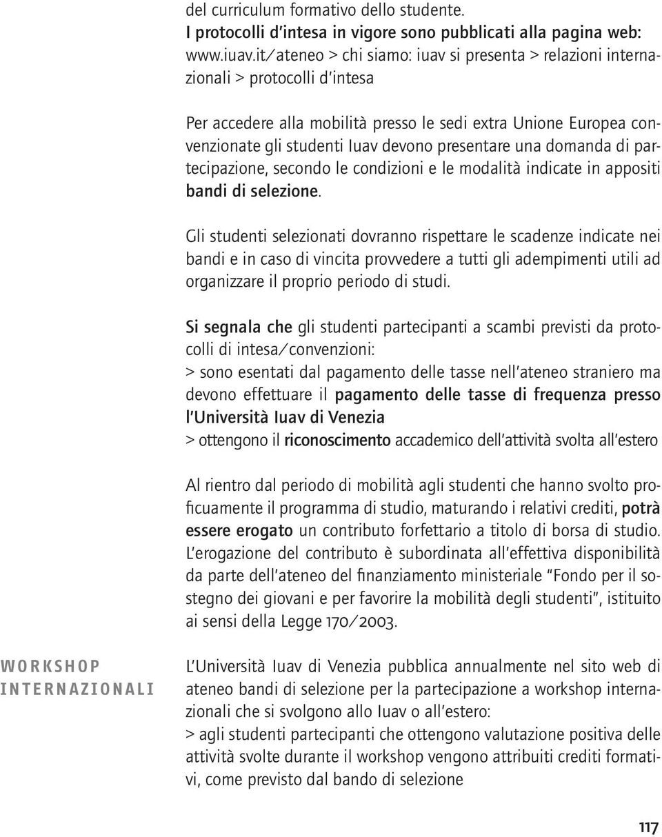 presentare una domanda di partecipazione, secondo le condizioni e le modalità indicate in appositi bandi di selezione.