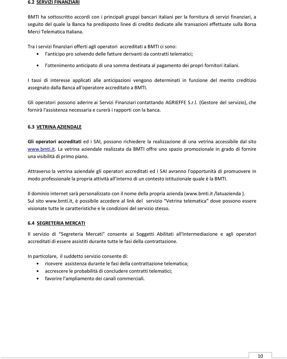 Tra i servizi finanziari offerti agli operatori accreditati a BMTI ci sono: l anticipo pro solvendo delle fatture derivanti da contratti telematici; l ottenimento anticipato di una somma destinata al