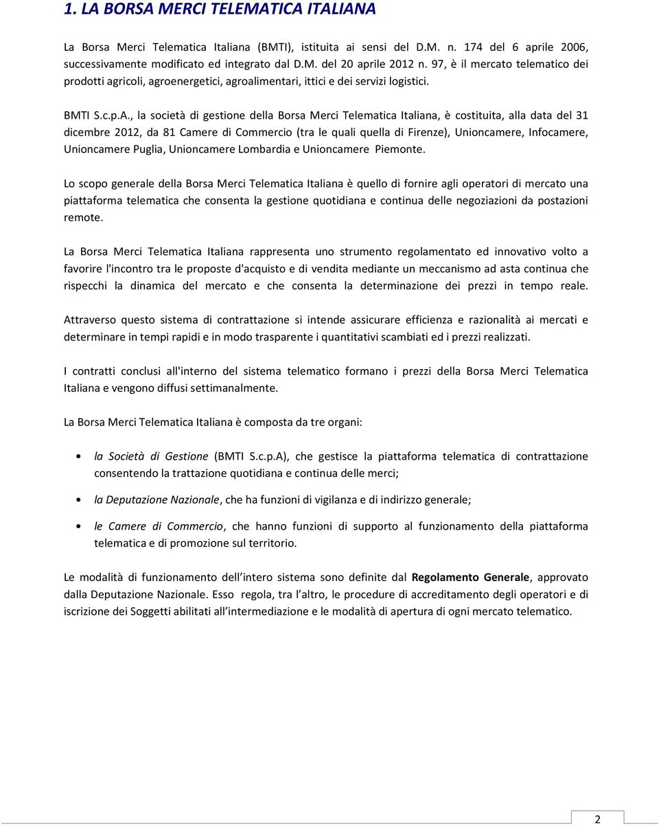 , la società di gestione della Borsa Merci Telematica Italiana, è costituita, alla data del 31 dicembre 2012, da 81 Camere di Commercio (tra le quali quella di Firenze), Unioncamere, Infocamere,