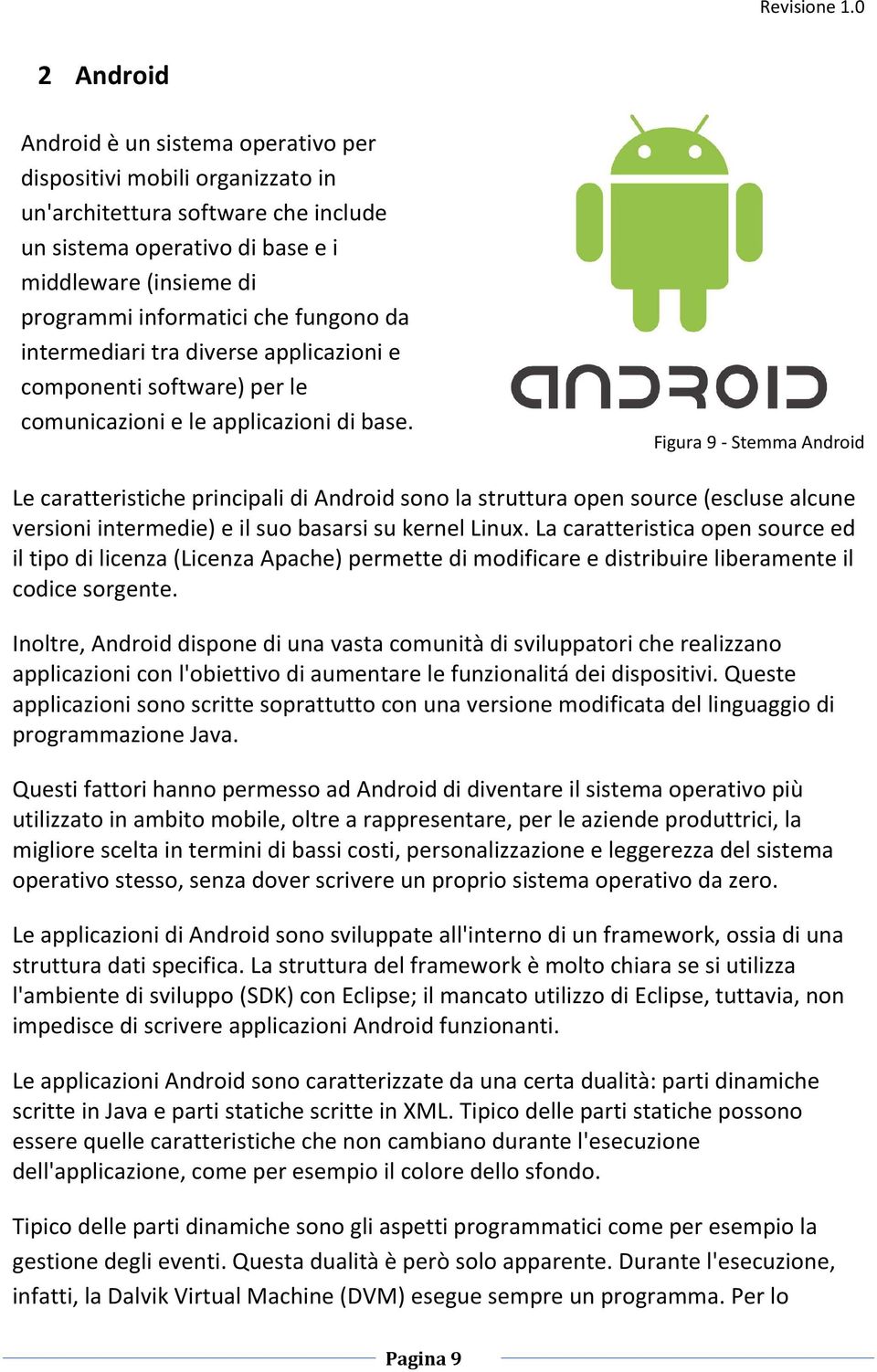 Figura 9 - Stemma Android Le caratteristiche principali di Android sono la struttura open source (escluse alcune versioni intermedie) e il suo basarsi su kernel Linux.