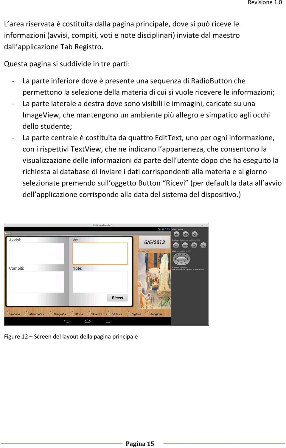 parte laterale a destra dove sono visibili le immagini, caricate su una ImageView, che mantengono un ambiente più allegro e simpatico agli occhi dello studente; - La parte centrale è costituita da