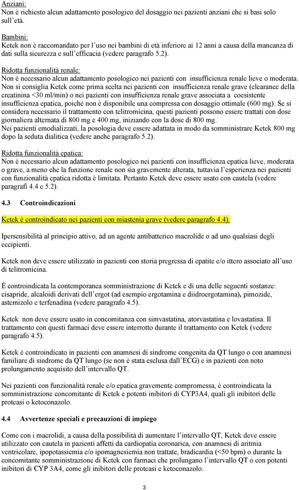 Ridotta funzionalità renale: Non è necessario alcun adattamento posologico nei pazienti con insufficienza renale lieve o moderata.