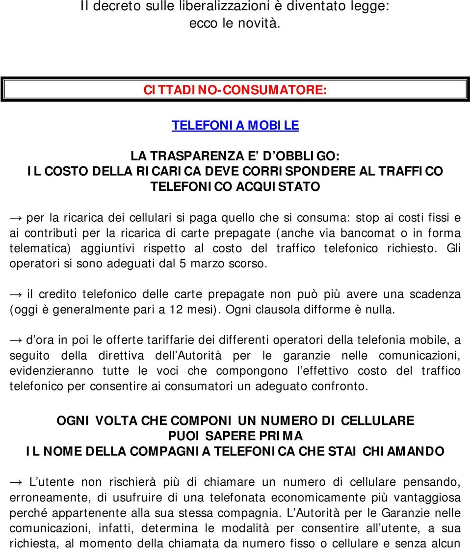 consuma: stop ai costi fissi e ai contributi per la ricarica di carte prepagate (anche via bancomat o in forma telematica) aggiuntivi rispetto al costo del traffico telefonico richiesto.