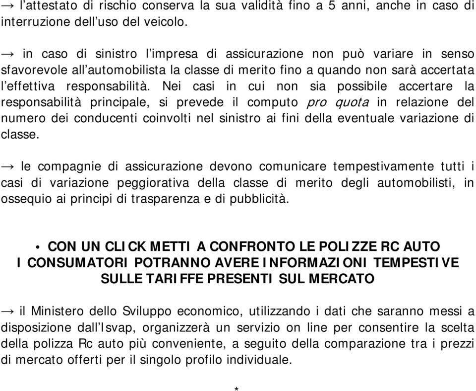 Nei casi in cui non sia possibile accertare la responsabilità principale, si prevede il computo pro quota in relazione del numero dei conducenti coinvolti nel sinistro ai fini della eventuale