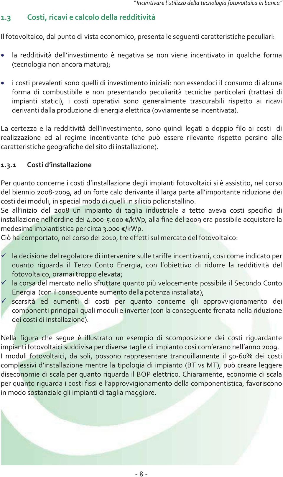 qualche forma (tecnologianonancoramatura); icostiprevalentisonoquellidiinvestimentoiniziali:nonessendociilconsumodialcuna forma di combustibile e non presentando peculiarità tecniche particolari