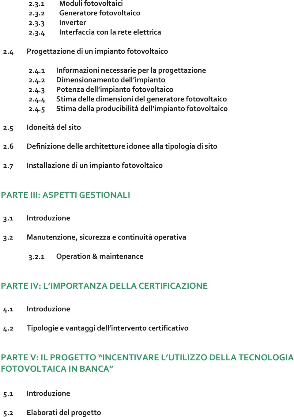 6 Definizionedellearchitettureidoneeallatipologiadisito 2.7 Installazionediunimpiantofotovoltaico PARTEIII:ASPETTIGESTIONALI 3.1 Introduzione 3.2 Manutenzione,sicurezzaecontinuitàoperativa 3.2.1 Operation&maintenance PARTEIV:L IMPORTANZADELLACERTIFICAZIONE 4.