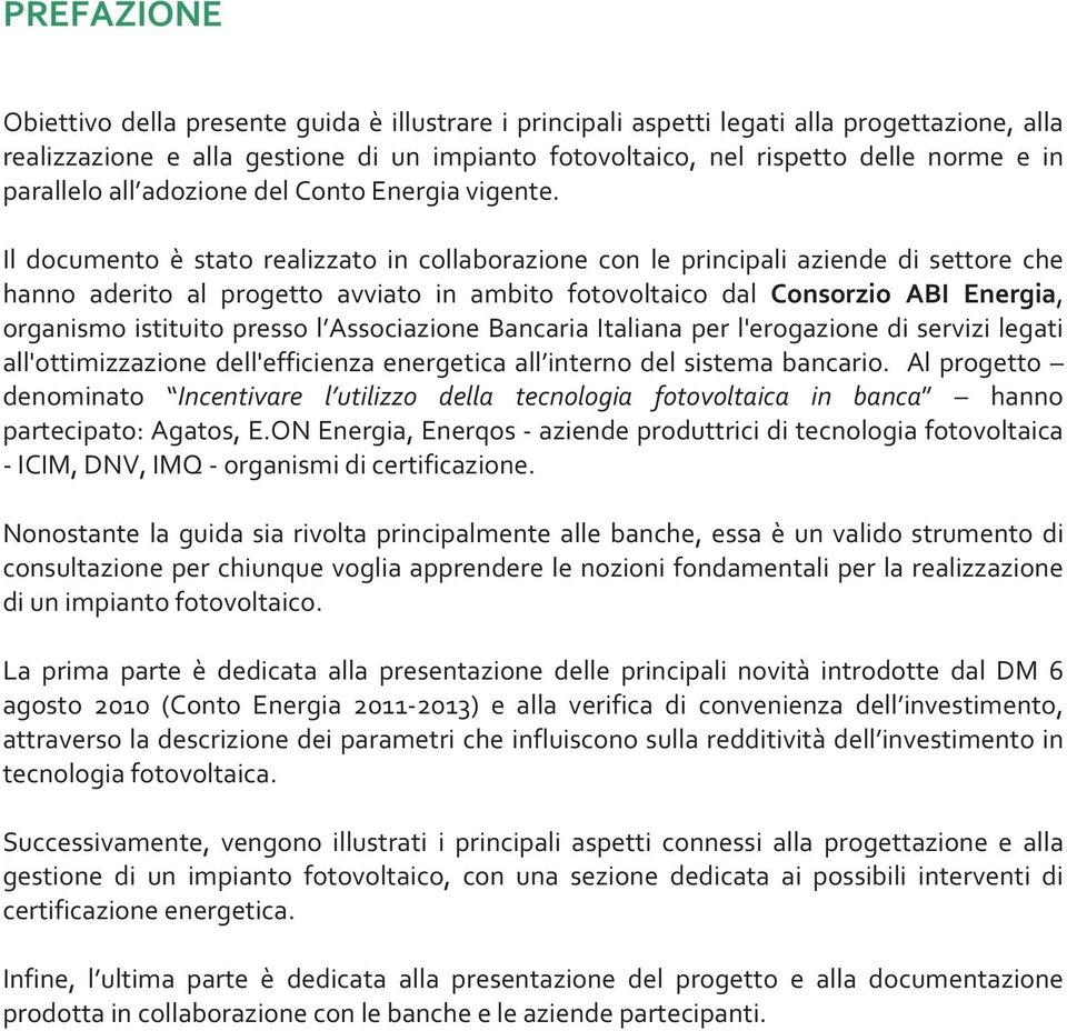 Il documento è stato realizzato in collaborazione con le principali aziende di settore che hanno aderito al progetto avviato in ambito fotovoltaico dal Consorzio ABI Energia,