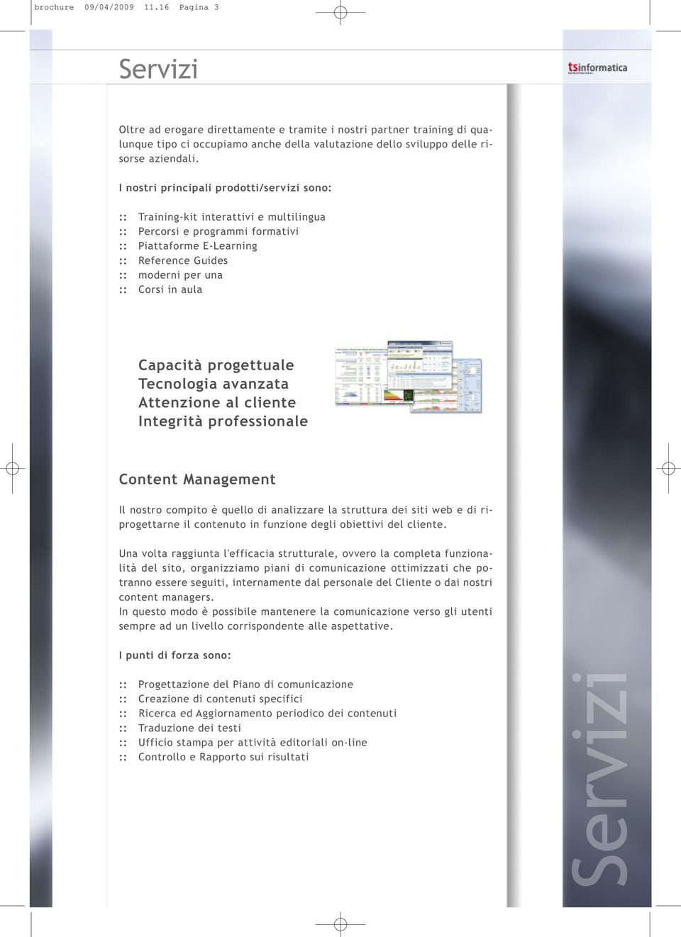 I nostri principali prodotti/servizi sono: :: Training-kit interattivi e multilingua :: Percorsi e programmi formativi :: Piattaforme E-Learning :: Reference Guides :: moderni per una :: Corsi in