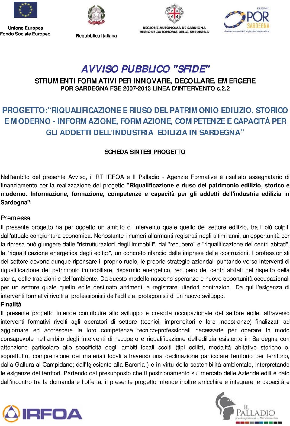 PROGETTO Nell'ambito del presente Avviso, il RT IRFOA e Il Palladio - Agenzie Formative è risultato assegnatario di finanziamento per la realizzazione del progetto "Riqualificazione e riuso del