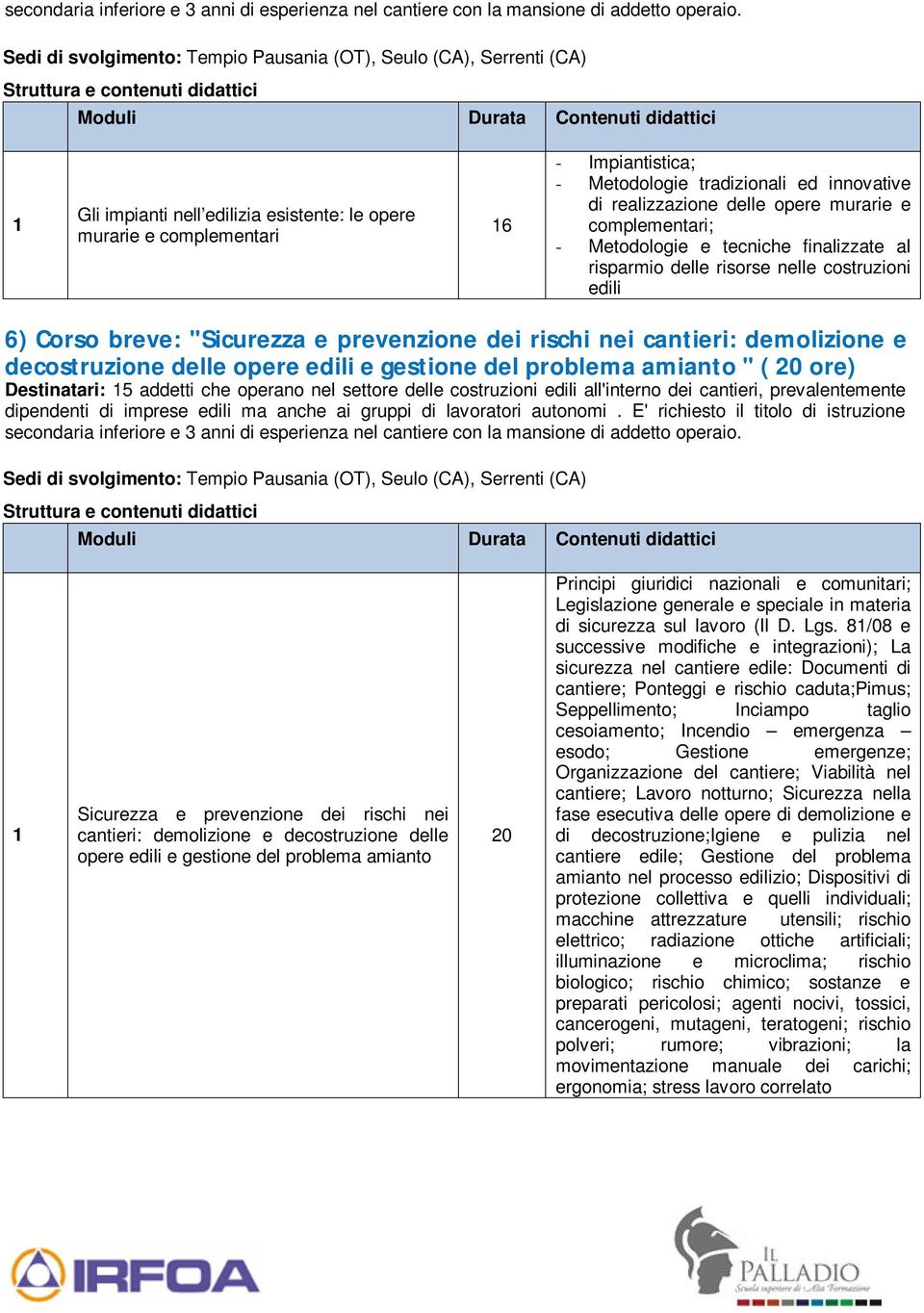 e tecniche finalizzate al risparmio delle risorse nelle costruzioni edili 6) Corso breve: "Sicurezza e prevenzione dei rischi nei cantieri: demolizione e decostruzione delle opere edili e gestione