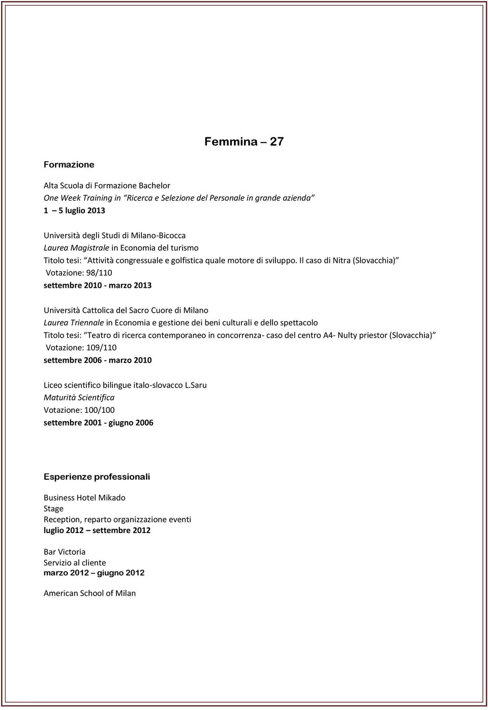 Il caso di Nitra (Slovacchia) Votazione: 98/110 settembre 2010 - marzo 2013 Università Cattolica del Sacro Cuore di Milano Laurea Triennale in Economia e gestione dei beni culturali e dello