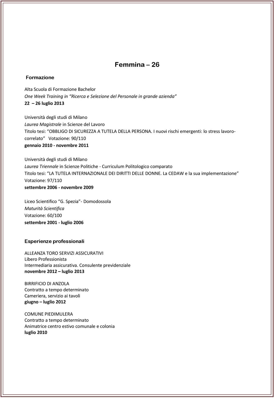 I nuovi rischi emergenti: lo stress lavorocorrelato Votazione: 90/110 gennaio 2010 - novembre 2011 Università degli studi di Milano Laurea Triennale in Scienze Politiche - Curriculum Politologico