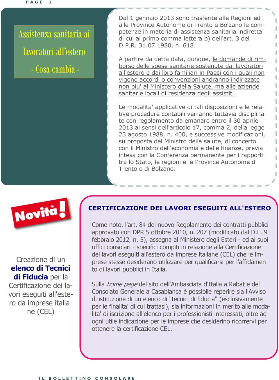 A partire da detta data, dunque, le domande di rimborso delle spese sanitarie sostenute dai lavoratori all'estero e dai loro familiari in Paesi con i quali non vigono accordi o convenzioni andranno