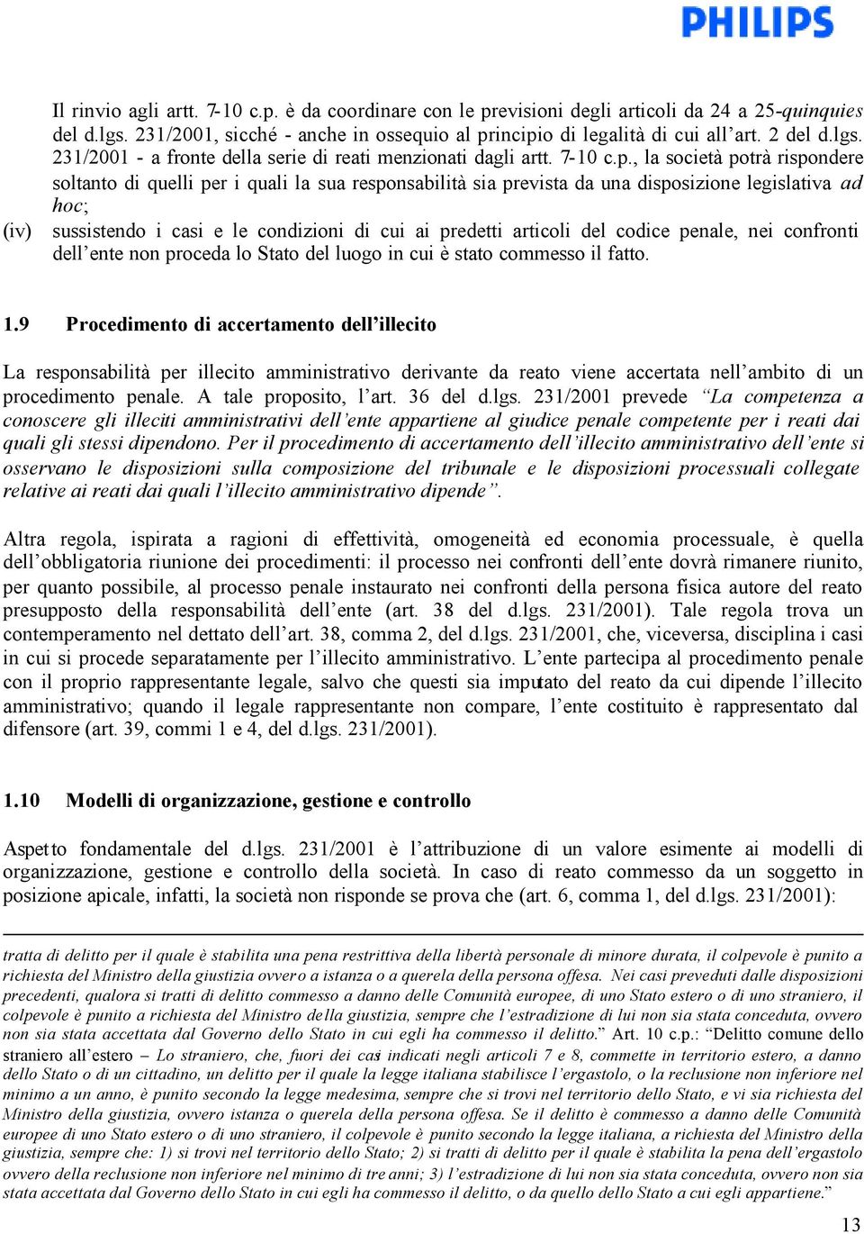 , la società potrà rispondere soltanto di quelli per i quali la sua responsabilità sia prevista da una disposizione legislativa ad hoc; (iv) sussistendo i casi e le condizioni di cui ai predetti