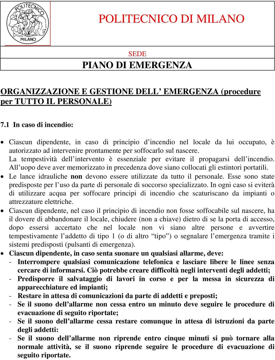 La tempestività dell intervento è essenziale per evitare il propagarsi dell incendio. All uopo deve aver memorizzato in precedenza dove siano collocati gli estintori portatili.