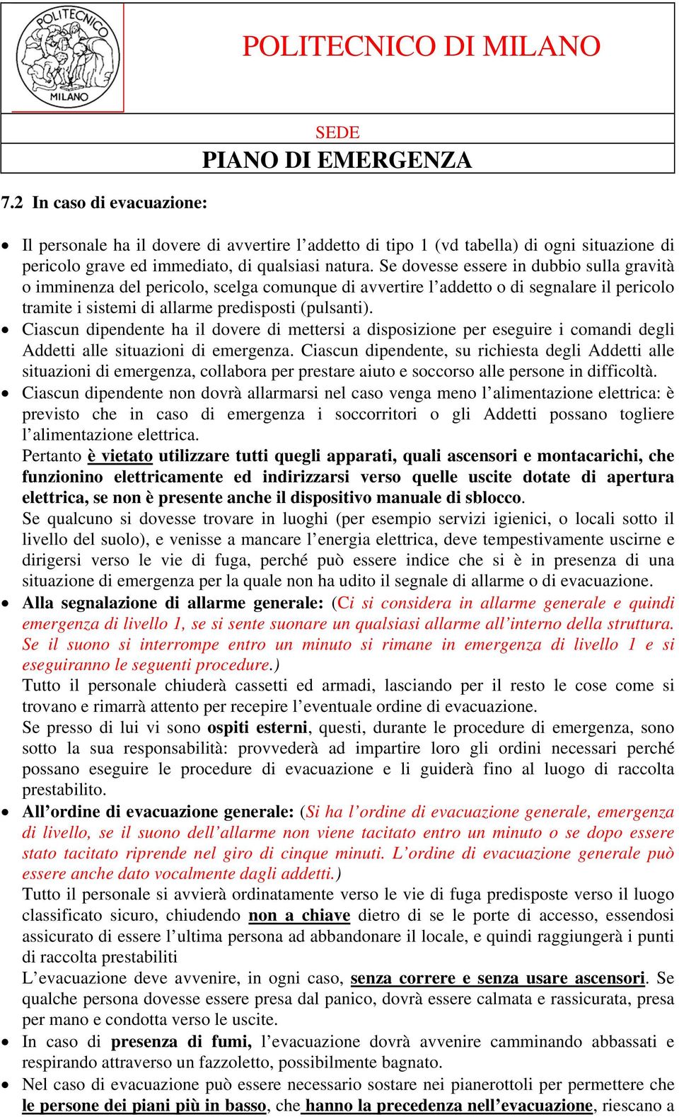 Se dovesse essere in dubbio sulla gravità o imminenza del pericolo, scelga comunque di avvertire l addetto o di segnalare il pericolo tramite i sistemi di allarme predisposti (pulsanti).