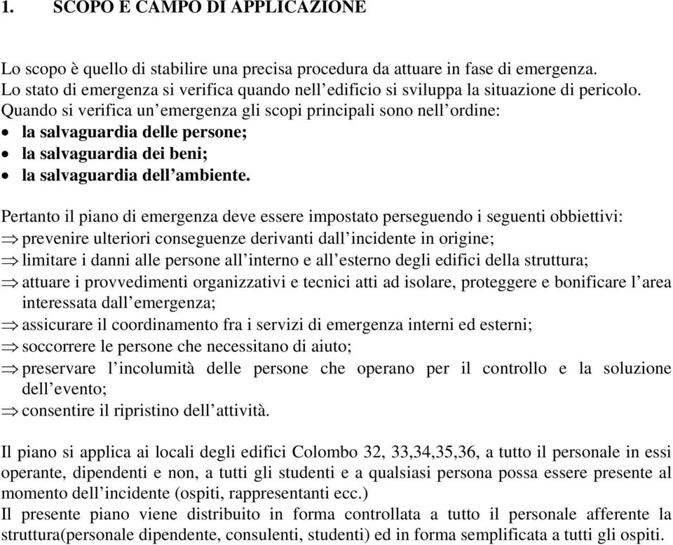 Quando si verifica un emergenza gli scopi principali sono nell ordine: la salvaguardia delle persone; la salvaguardia dei beni; la salvaguardia dell ambiente.