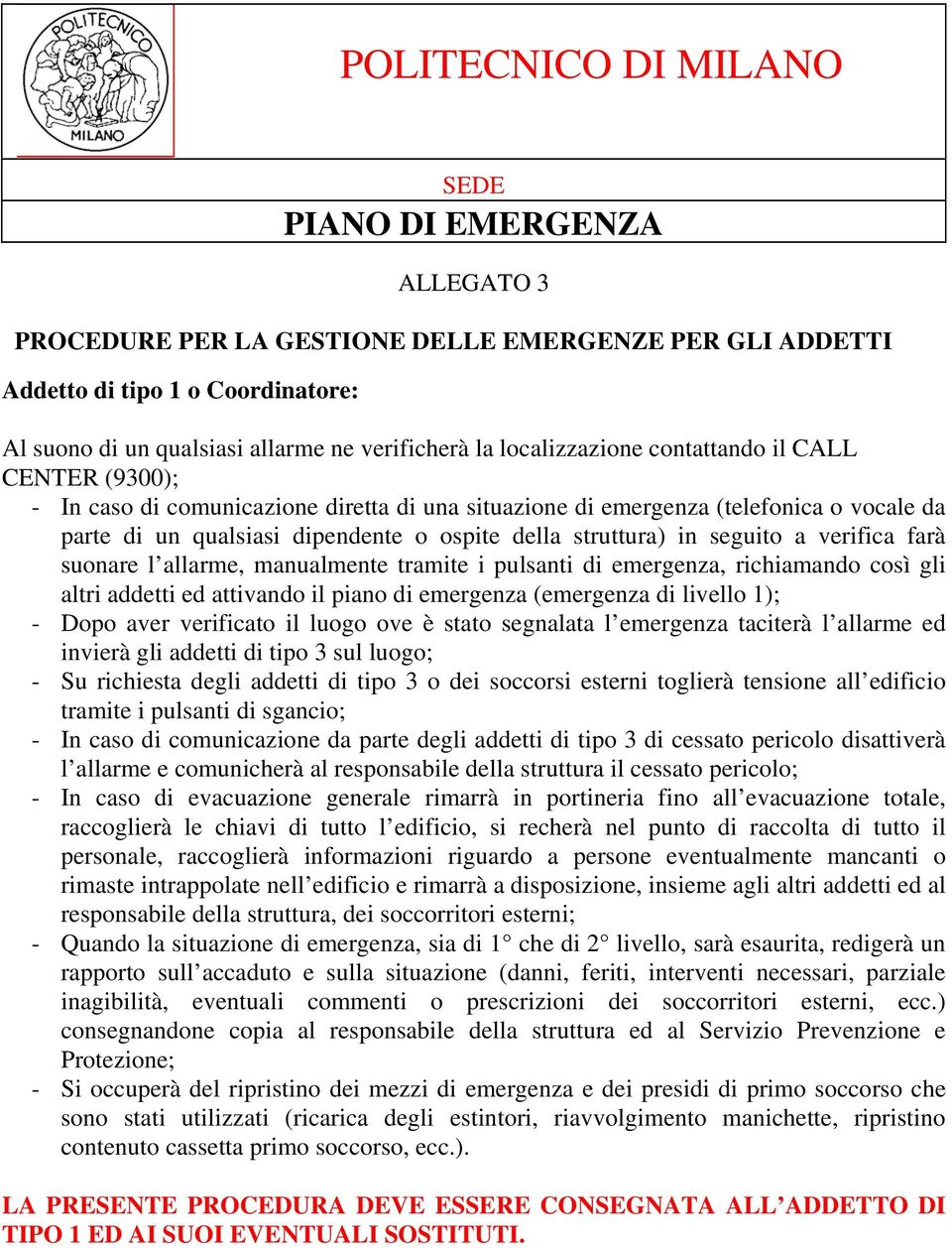 in seguito a verifica farà suonare l allarme, manualmente tramite i pulsanti di emergenza, richiamando così gli altri addetti ed attivando il piano di emergenza (emergenza di livello 1); - Dopo aver