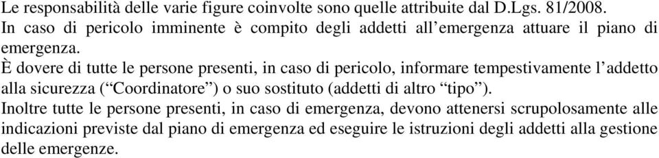 È dovere di tutte le persone presenti, in caso di pericolo, informare tempestivamente l addetto alla sicurezza ( Coordinatore ) o suo