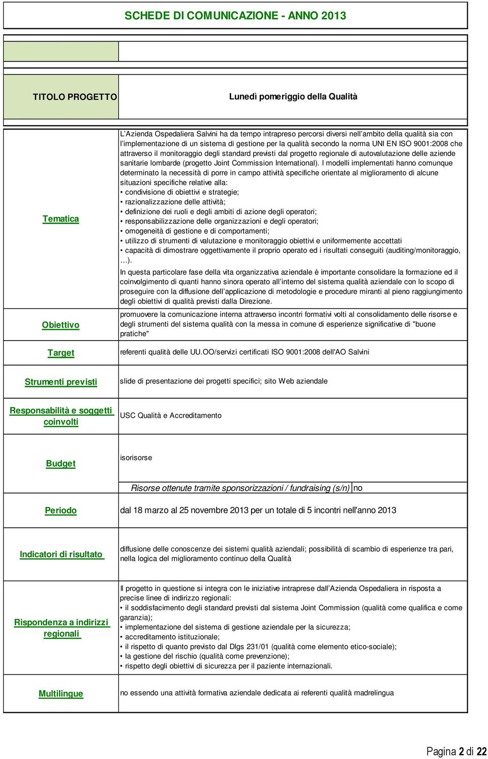 I mdelli implementati hann cmunque determinat la necessità di prre in camp attività specifiche rientate al miglirament di alcune situazini specifiche relative alla: cndivisine di biettivi e