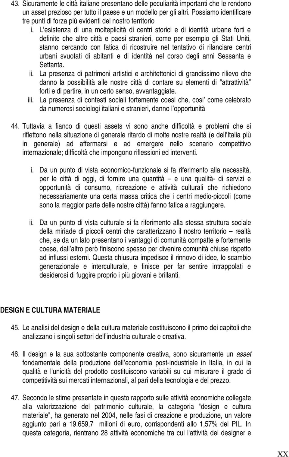 L esistenza di una molteplicità di centri storici e di identità urbane forti e definite che altre città e paesi stranieri, come per esempio gli Stati Uniti, stanno cercando con fatica di ricostruire