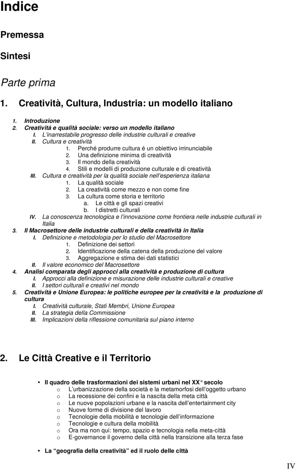 Il mondo della creatività 4. Stili e modelli di produzione culturale e di creatività III. Cultura e creatività per la qualità sociale nell esperienza italiana 1. La qualità sociale 2.
