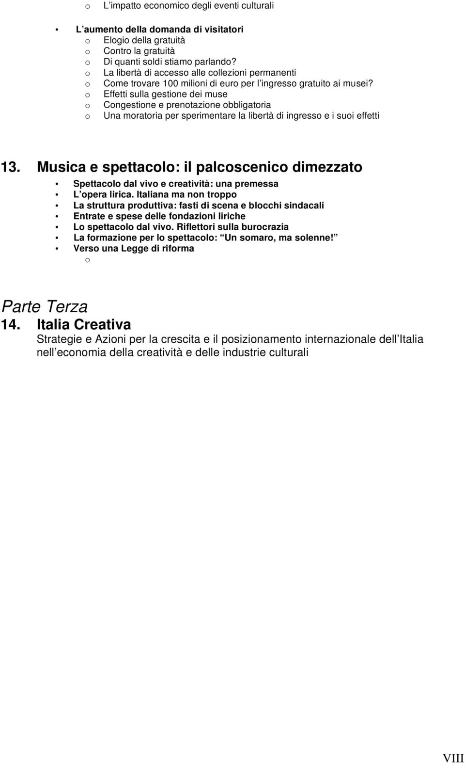 o Effetti sulla gestione dei muse o Congestione e prenotazione obbligatoria o Una moratoria per sperimentare la libertà di ingresso e i suoi effetti 13.