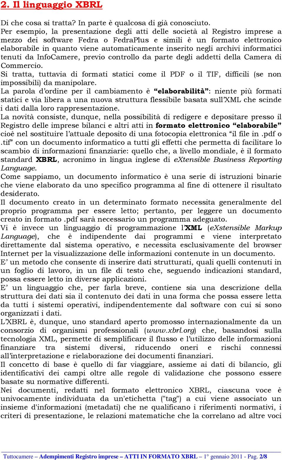 inserito negli archivi informatici tenuti da InfoCamere, previo controllo da parte degli addetti della Camera di Commercio.