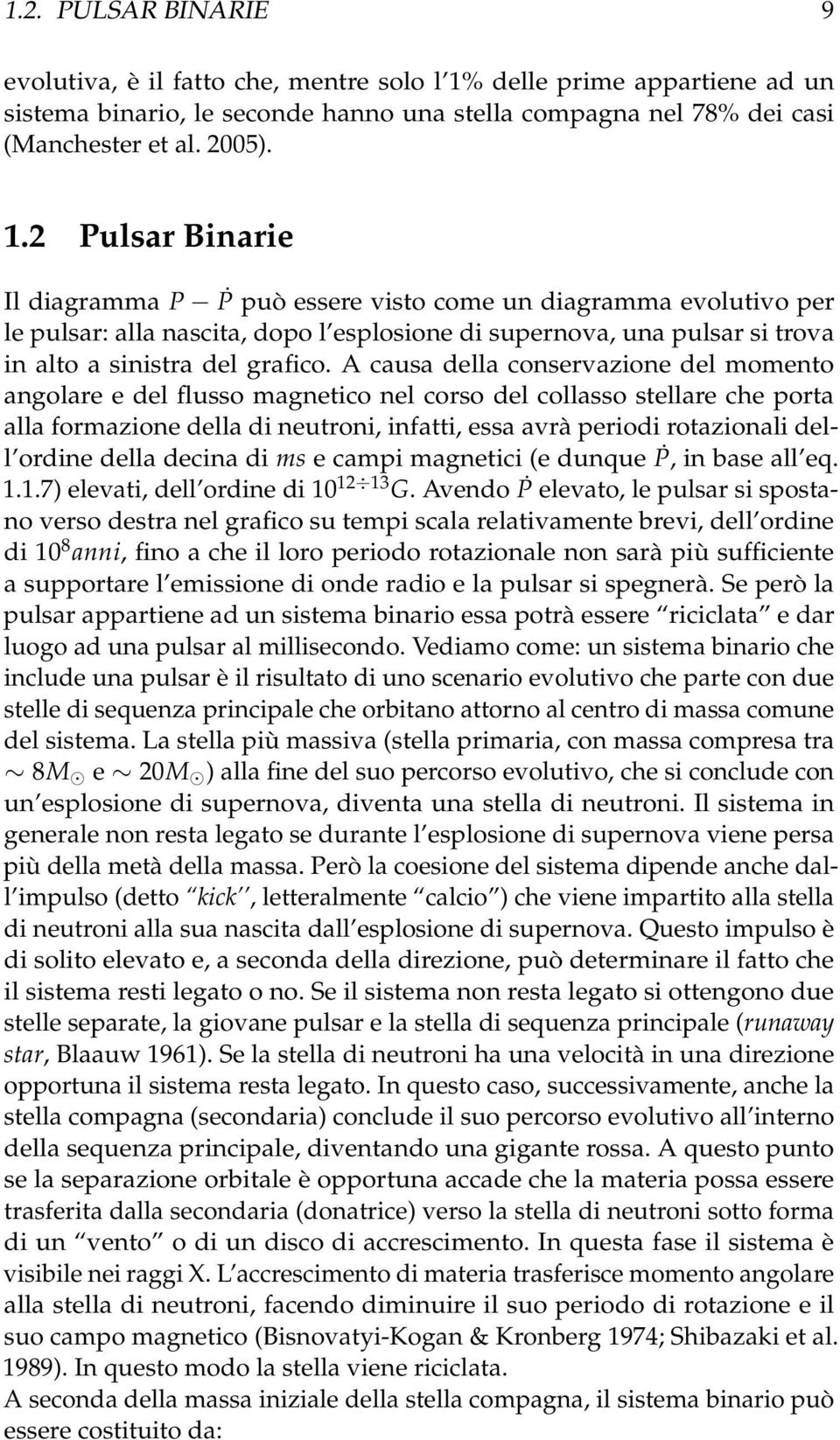 2 Pulsar Binarie Il diagramma P Ṗ può essere visto come un diagramma evolutivo per le pulsar: alla nascita, dopo l esplosione di supernova, una pulsar si trova in alto a sinistra del grafico.