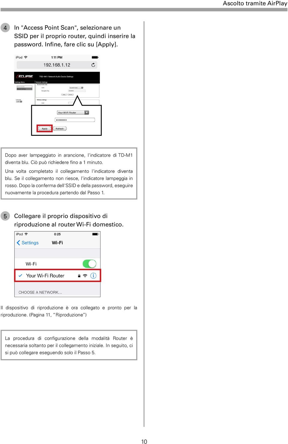 Se il collegamento non riesce, l'indicatore lampeggia in rosso. Dopo la conferma dell'ssid e della password, eseguire nuovamente la procedura partendo dal Passo 1.