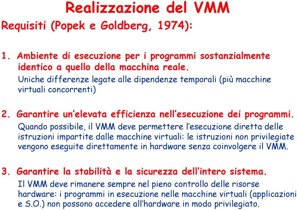 Quando possibile, il VMM deve permettere l esecuzione diretta delle istruzioni impartite dalle macchine virtuali: le istruzioni non privilegiate vengono eseguite direttamente in hardware senza