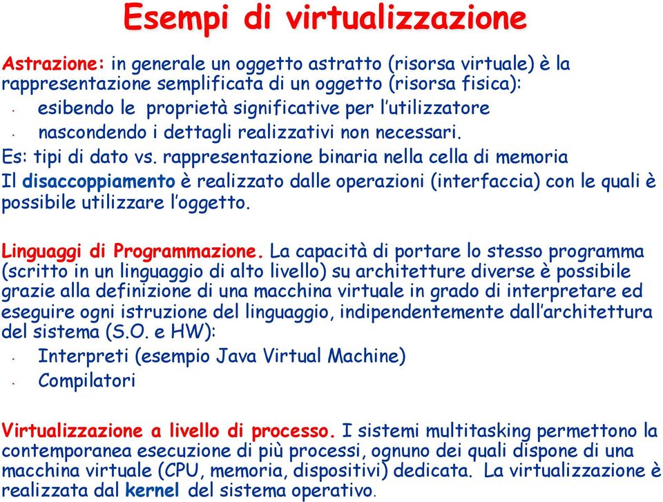 rappresentazione binaria nella cella di memoria Il disaccoppiamento è realizzato dalle operazioni (interfaccia) con le quali è possibile utilizzare l oggetto. Linguaggi di Programmazione.