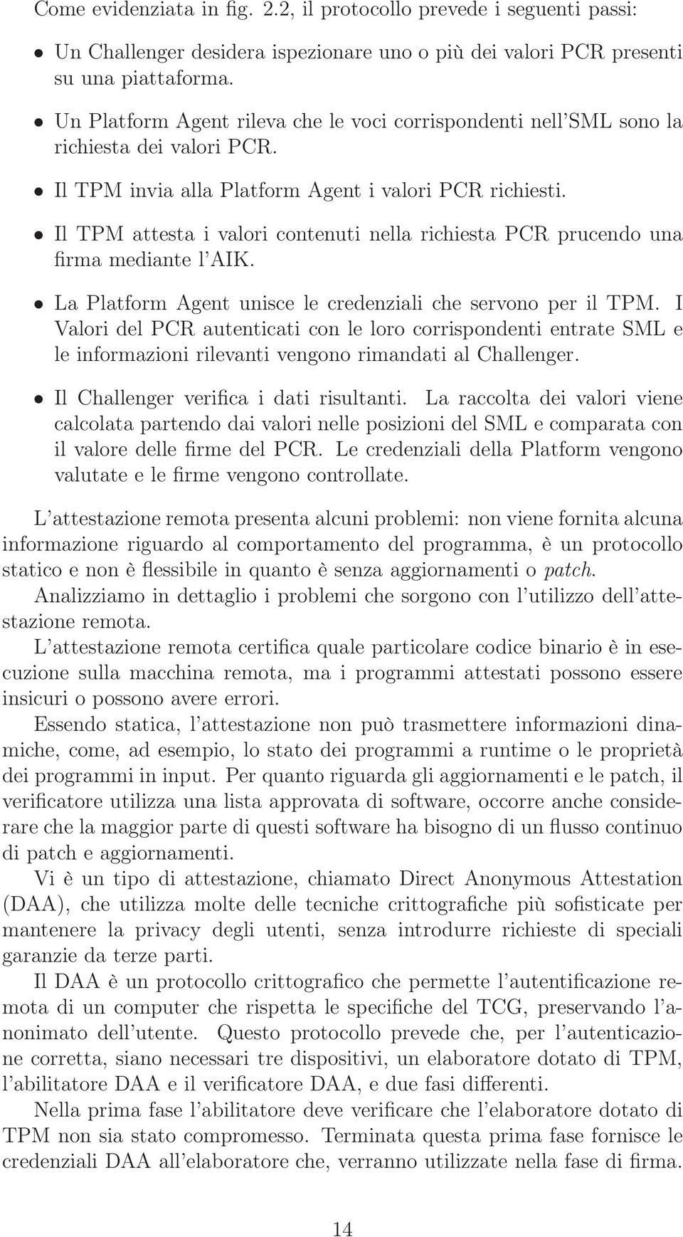 Il TPM attesta i valori contenuti nella richiesta PCR prucendo una firma mediante l AIK. La Platform Agent unisce le credenziali che servono per il TPM.