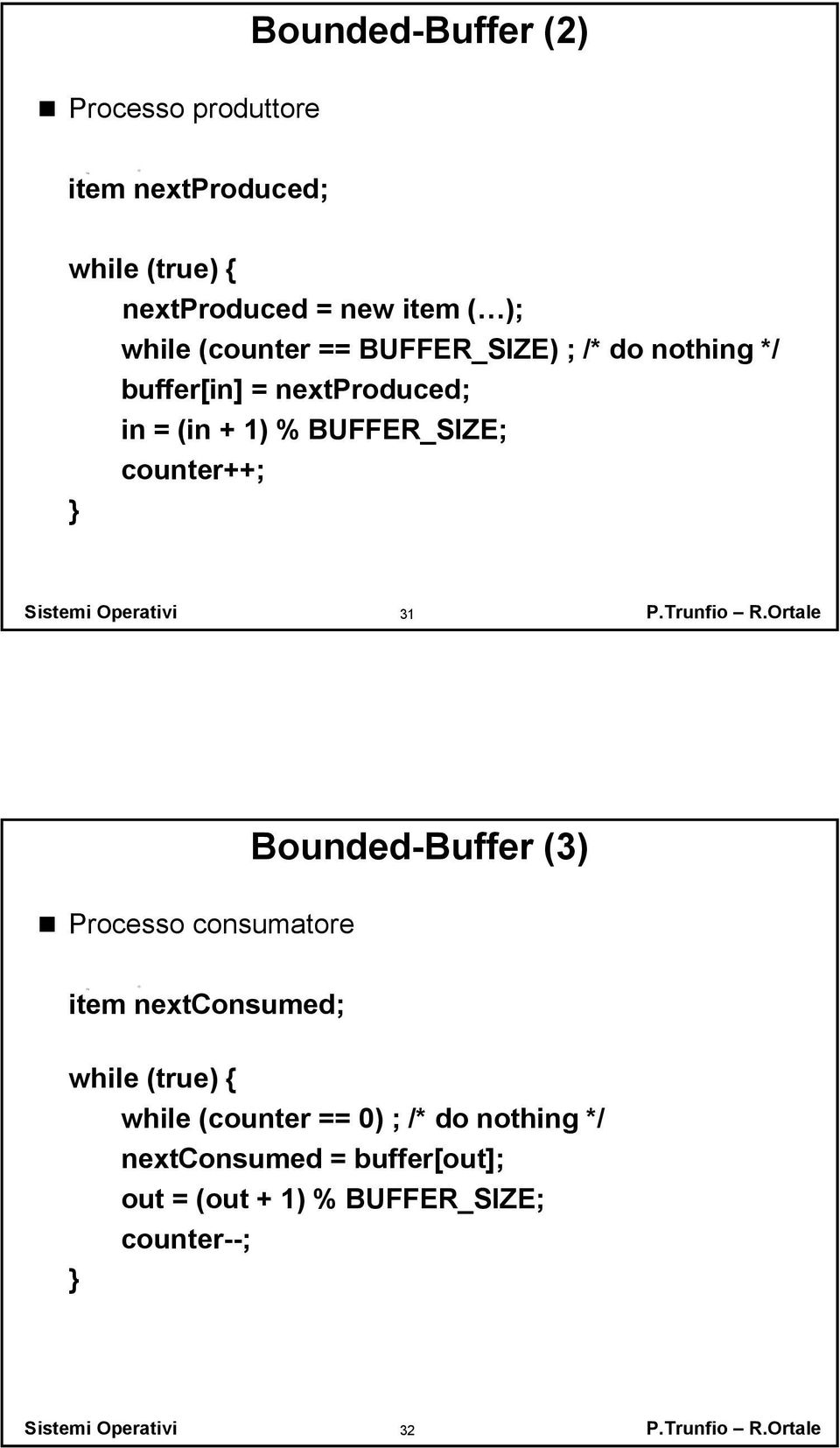 BUFFER_SIZE; counter++; 31 Bounded-Buffer (3) Processo consumatore item nextconsumed; while (true)