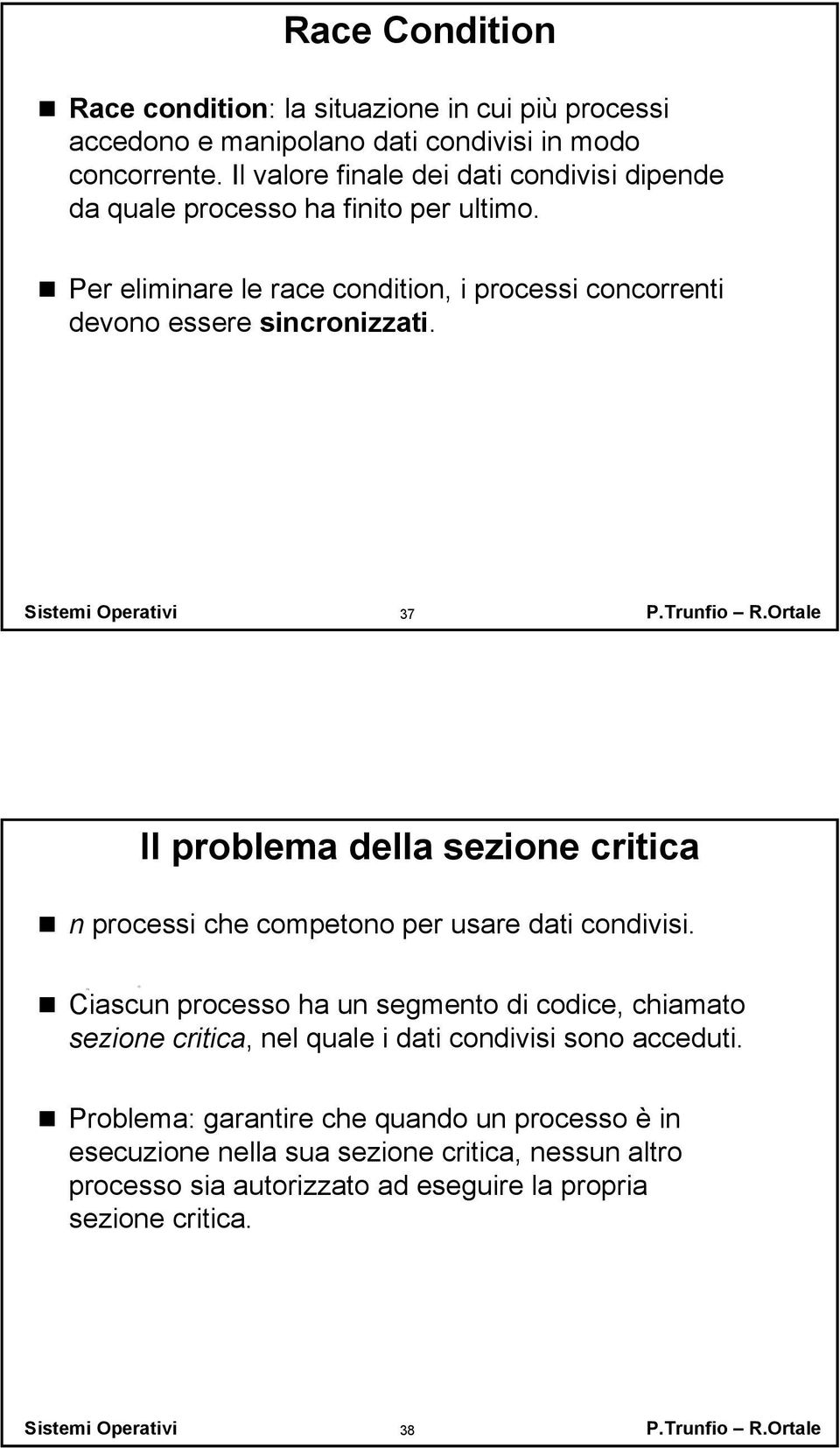 Per eliminare le race condition, i processi concorrenti devono essere sincronizzati.