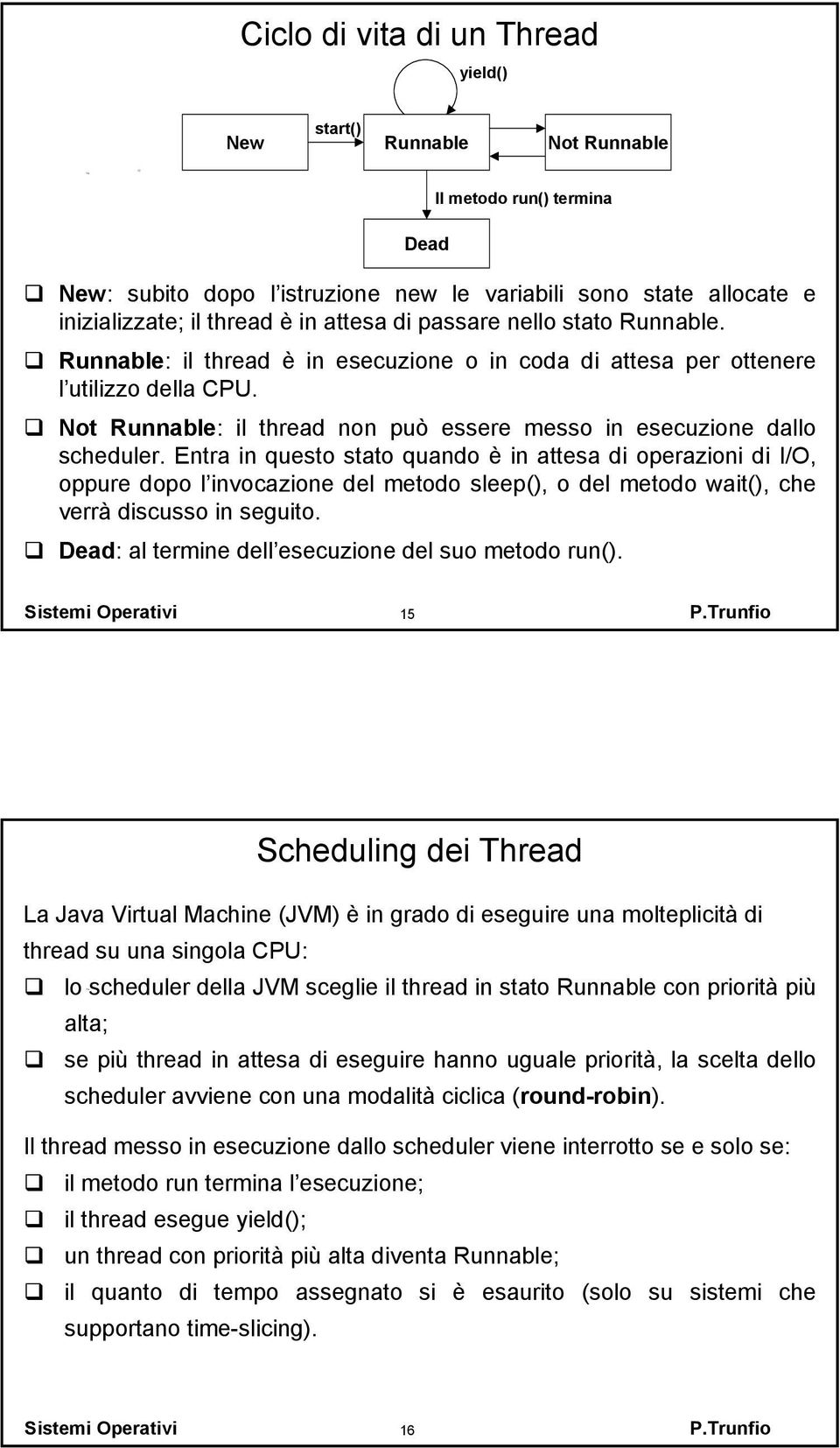 Not Runnable: il thread non può essere messo in esecuzione dallo scheduler.