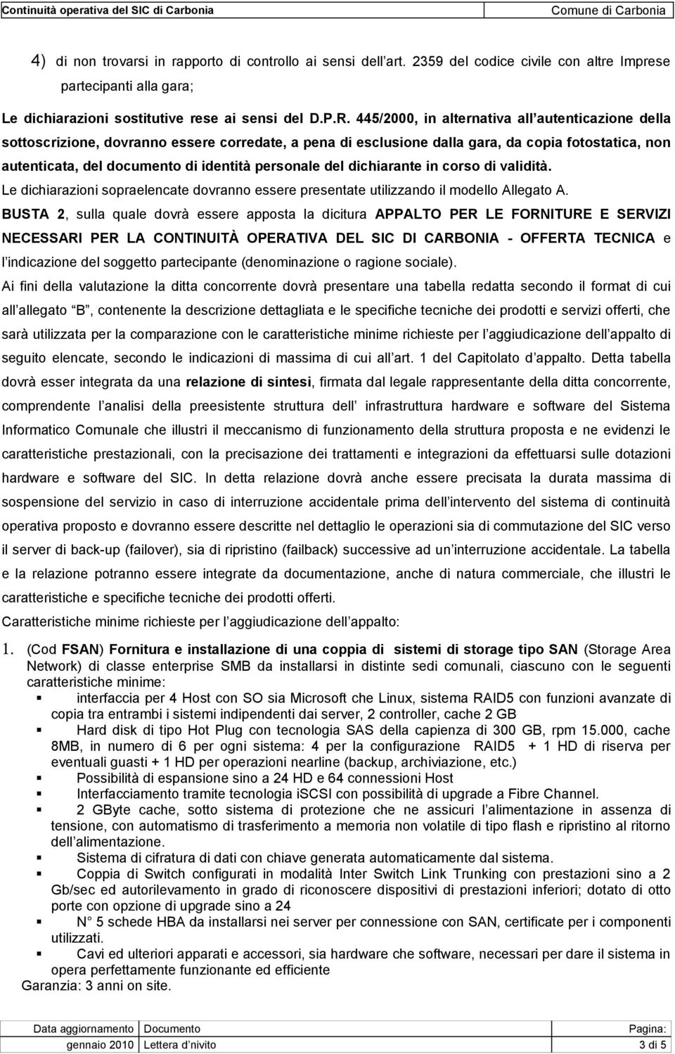 personale del dichiarante in corso di validità. Le dichiarazioni sopraelencate dovranno essere presentate utilizzando il modello Allegato A.