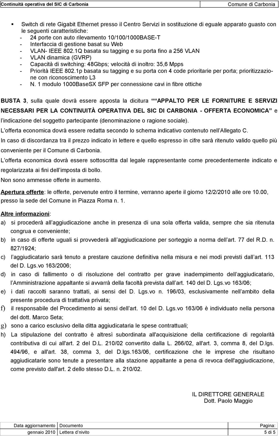 1p basata su tagging e su porta con 4 code prioritarie per porta; prioritizzazione con riconoscimento L3 - N.